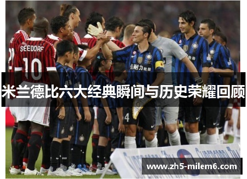 米兰德比六大经典瞬间与历史荣耀回顾