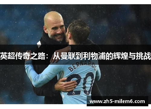 英超传奇之路:从曼联到利物浦的辉煌与挑战 英超传奇之路:从曼联到利物浦的辉煌与挑战