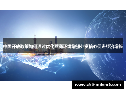 中国开放政策如何通过优化营商环境增强外资信心促进经济增长