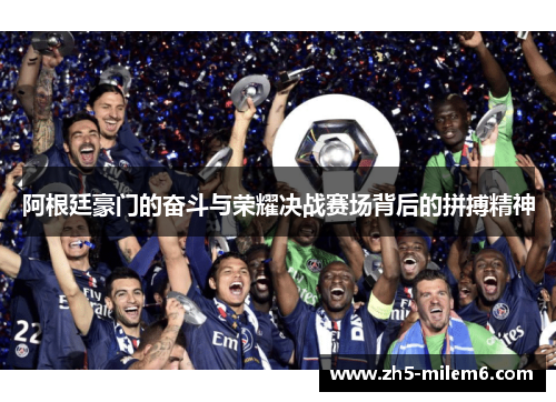 阿根廷豪门的奋斗与荣耀决战赛场背后的拼搏精神 阿根廷豪门的奋斗与荣耀决战赛场背后的拼搏精神